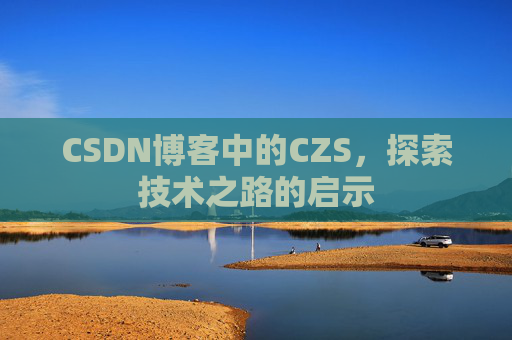 CSDN博客中的CZS，探索技术之路的启示